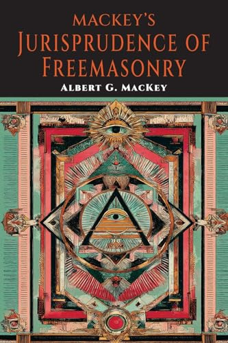 Mackeys Jurisprudence of Freemasonry: The written and Unwritten Laws of Freemasonry