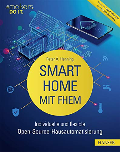 Smart Home mit FHEM: Individuelle und flexible Open-Source-Hausautomatisierung. Inklusive Tablet-Interface und Sprachsteuerung (makers DO IT)
