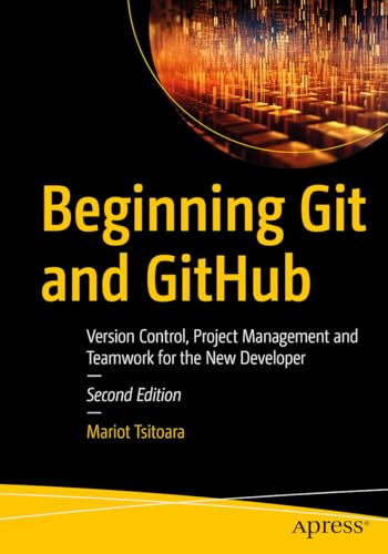 Beginning Git and GitHub: Version Control, Project Management and Teamwork for the New Developer
