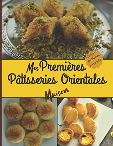 Mes Premières Pâtisseries Orientales Maison Cahier 50 fiches à remplir: Livre pour écrire ses recettes gourmandes de gâteaux, tartes, biscuits, ... Cadeau idéal pour enfant fille garçon adulte