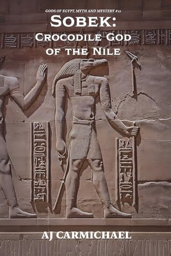 Sobek: Crocodile God of the Nile (Gods of Egypt, Myth and Mystery, Band 12)