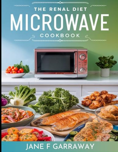 The Renal Diet Microwave Cookbook: Simple Kidney-Friendly Microwave Meals with Low Potassium and Low Sodium, Plus Progress Diary (Nourishing Kidneys: The Renal Diet Cookbook Series)