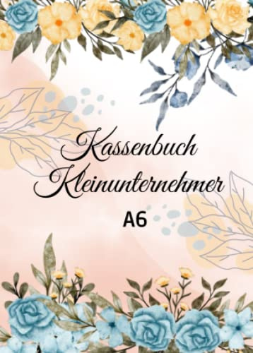 Kassenbuch Kleinunternehmer A6: (110 Seinten) Das Ein- & Ausgaben buch für Kleinunternehmer, Vereine, Gastronomen, Nebengewerbe & Selbstständige I ... und alle anderen.(für über 1900 Einträge)