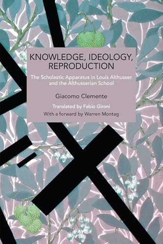 Knowledge, Ideology, Reproduction: The Scholastic Apparatus in Louis Althusser and the Althusserian School (Historical Materialism)