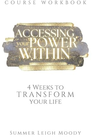 ACCESSING YOUR POWER WITHIN Course Workbook: 4 WEEKS TO TRANSFORM YOUR LIFE