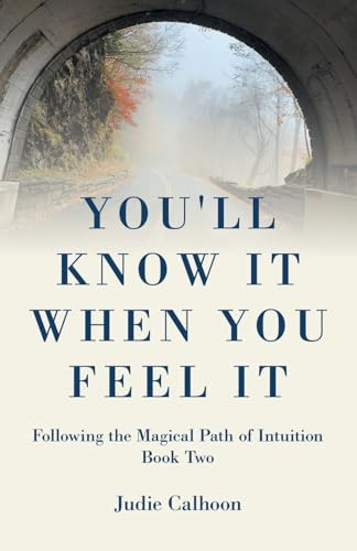 You'll Know It When You Feel It: Following the Magical Path of Intuition Book Two