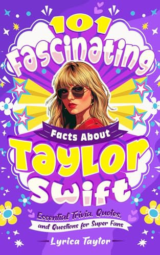101 Fascinating Facts About Taylor Swift - Essential Trivia, Quotes, and Questions for Super Fans