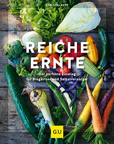 Reiche Ernte: Der perfekte Einstieg für Biogärtner und Selbstversorger (GU Selbstversorgung)
