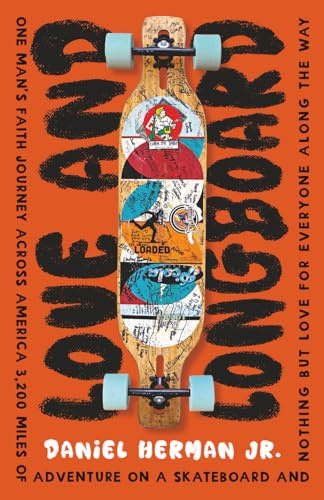 Love and Longboard: One Man's Faith Journey Across America, 3,200 Miles on a Skateboard, and Nothing but Love for Everyone Along the Way