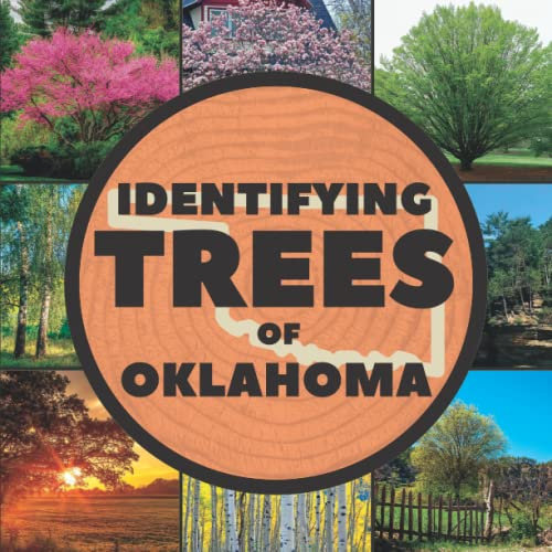 Identifying Trees of Oklahoma: A Simple Identification Guide Book To Identify Tree Leaves, Bark, Seeds, Fruits, and Flowers (Great For Beginners!)