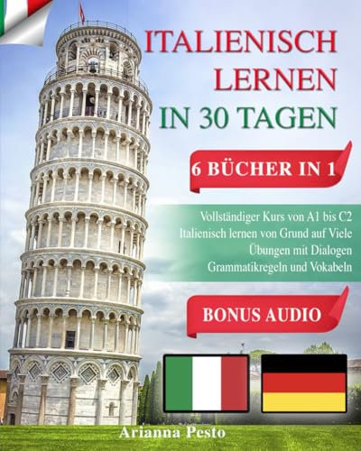 ITALIENISCH LERNEN IN 30 TAGEN: 6 BÜCHER IN 1: Vollständiger Kurs von A1 bis C2 Italienisch Lernen von Grund auf Viele Übungen mit Dialogen Grammatikregeln und Vokabeln + BONUS AUDIO