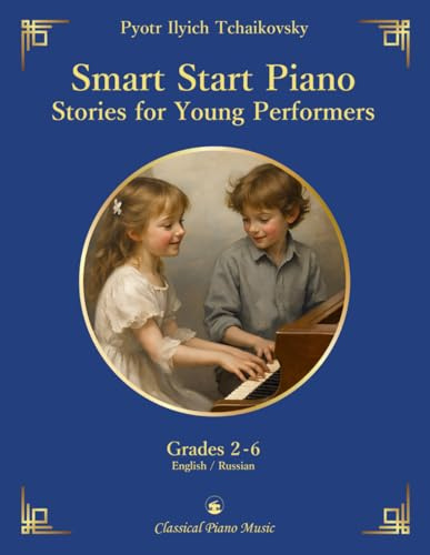 Smart Start Piano Stories for Young Performers - Pyotr Ilyich Tchaikovsky - Classical Piano Music: Romantic miniatures reimagined for young learners • ... technique & storytelling • Grades 2 - 6