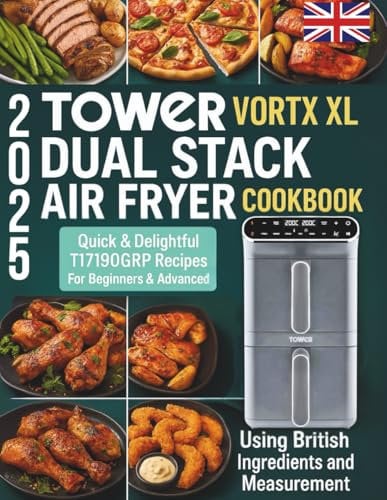 Tower Vortx XL Dual Stack Air Fryer Cookbook 2025: Quick & Delightful T17190GRP Recipes For Beginners & Advanced Using British Ingredients and Measurement