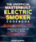 The Unofficial Masterbuilt Electric Smoker Cookbook: Mastering Smoking Meat with Your Electric Smoker