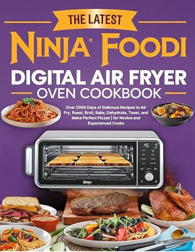 The Latest Ninja Foodi Digital Air Fryer Oven Cookbook: Over 2000 Days of Delicious Recipes to Air Fry, Roast, Broil, Bake, Dehydrate, Toast, and Make ... Pizzas | for Novice and Experienced Cooks