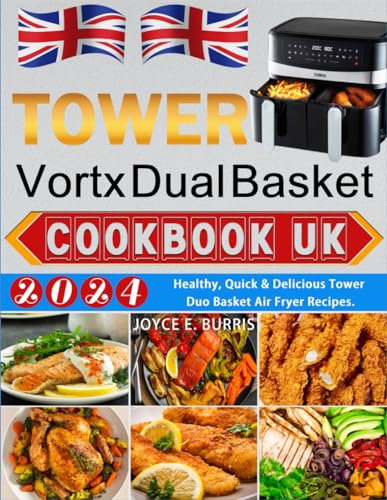 Tower Vortx Dual Basket Air Fryer Cookbook UK 2024: Healthy, Quick & Delicious Tower Duo Basket Air Fryer Recipes.