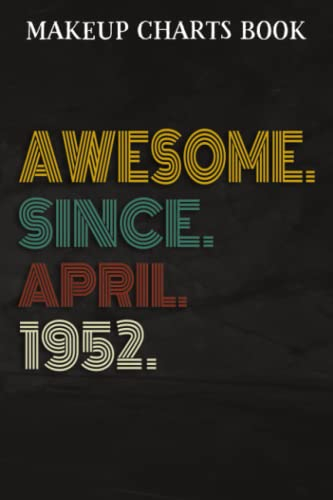 Makeup Charts Book :Awesome Since April 1952 70 Years Old 70th Birthday Gift: Gifts for Her:Makeup Eyes and Face Charts Model Size 6x9 110 Blank ... to ... Design (Makeup Artists Portfolio Note