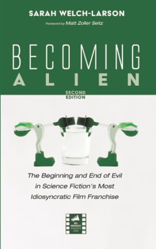 Becoming Alien, Second Edition: The Beginning and End of Evil in Science Fiction's Most Idiosyncratic Film Franchise (Reel Spirituality Monograph Series)