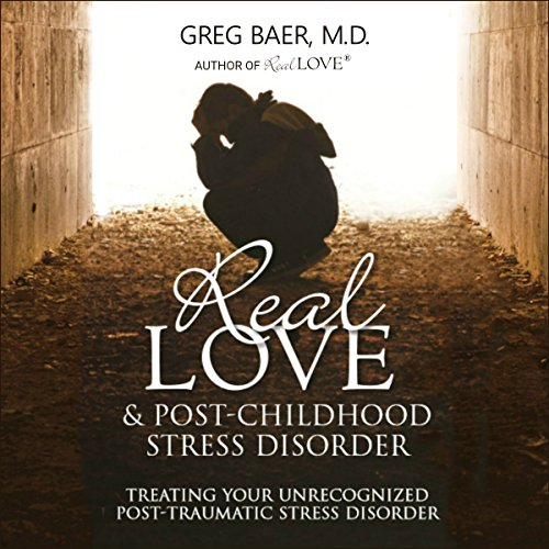 Real Love and Post-Childhood Stress Disorder: Treating Your Unrecognized Post-Traumatic Stress Disorder