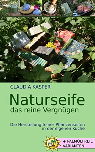 Naturseife, das reine Vergnügen: Die Herstellung feiner Pflanzenseifen in der eigenen Küche