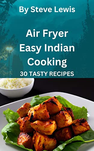 Air Fryer: Easy Indian Cooking: 30 Tasty Recipes (Indian cuisine recipe book collection)
