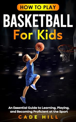 How to Play Basketball for Kids: An Essential Guide to Learning, Playing, and Becoming Proficient at the Sport (Learning Sports) (English Edition)