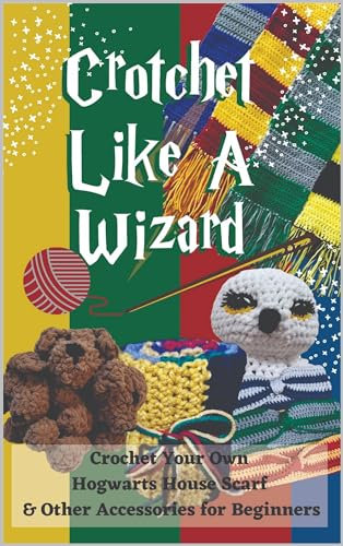 Crochet Like a Wizard with Professor Oyo: Crochet Your Own Hogwarts House Scarf and Other Accessories for Beginners (English Edition)
