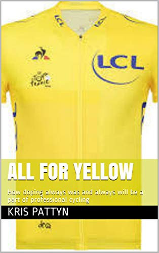 ALL FOR YELLOW: How doping always was and always will be a part of professional cycling (English Edition)