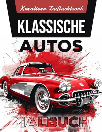 Kreativer Zufluchtsort Klassische Autos Malbuch: Malvorlagen Für Oldtimer, Oldtimer Zum Ausmalen Und Anpassen