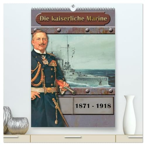 Die kaiserliche Marine 1871-1918 (hochwertiger Premium Wandkalender 2026 DIN A2 hoch), Kunstdruck in Hochglanz: Schiffe der kaiserliche Marine (CALVENDO Mobilitaet)