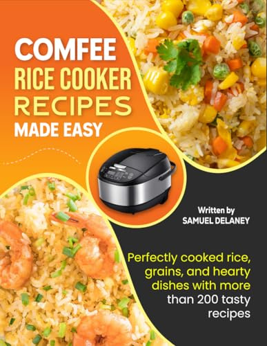 COMFEE Rice Cooker Recipes Made Easy: Perfectly cooked rice, grains, and hearty dishes with more than 200 tasty recipes