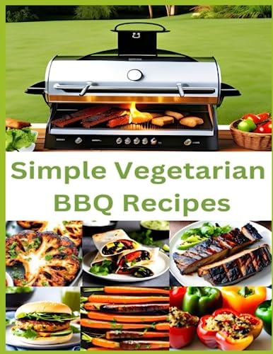 Simple Vegetarian BBQ Recipes: Clearly Organized and Large Print Cookbook with 35 Easy-to-Follow Culinary Instructions with Ingredients Used and Their Quantities.