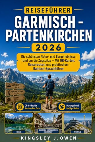Garmisch-Partenkirchen Reiseführer 2026: Die schönsten Natur- und Bergerlebnisse rund um die Zugspitze – Mit QR-Karten, Reiserouten und praktischem Bairisch-Sprachführer