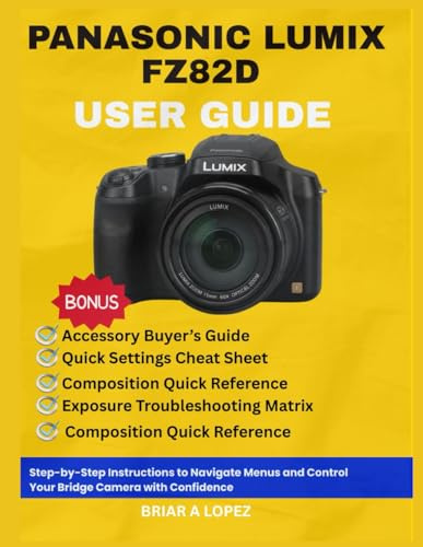 PANASONIC LUMIX FZ82D USER GUIDE: Step-by-Step Instructions to Navigate Menus and Control Your Bridge Camera with Confidence