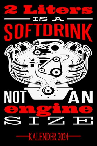 2 Liters is a Softdrink - not an engine Size I Kalender 2024: Jahresplaner für das Jahr 2024, für alle Mechaniker, Tuning Begeisterte, Schrauber, ... Organizer und Zeitplaner für 1 Jahr