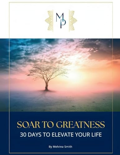 SOAR TO GREATNESS: 30 Days to Elevate Your Life