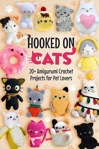 Hooked on Cats: 20+ Amigurumi Crochet Projects for Pet Lovers