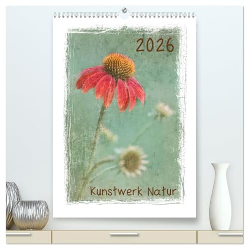 Kunstwerk Natur (hochwertiger Premium Wandkalender 2026 DIN A2 hoch), Kunstdruck in Hochglanz: Naturaufnahmen mit Texturen verfeinert. (CALVENDO Natur)