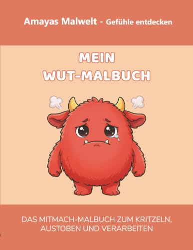 Mein Wut-Malbuch: Gefühle entdecken & verstehen (Amayas Malwelt): Wohin mit meiner Wut? Ein pädagogisches Mitmach-Buch für Kinder von 4-7 Jahren zur ... (Amayas Malwelt – Gefühle entdecken)