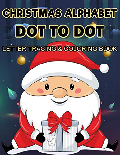 Christmas Alphabet Dot to Dot, Letter Tracing & Coloring Book: 80 Featuring Alphabet Dot to Dot, Letter Tracing and Coloring Page, Special Designed for Kindergarten, Preschooler and Kids