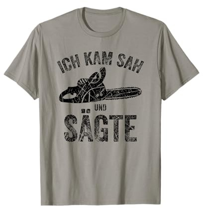 Ich kam Sah und Sägte, Kettensäge, Motorsäge für Holzfäller T-Shirt