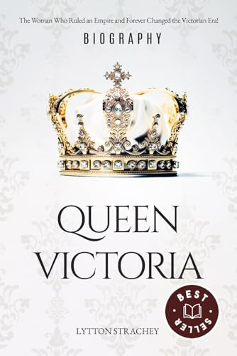 Queen Victoria: The Woman Who Ruled an Empire and Forever Changed the Victorian Era! Queen Victoria Biography