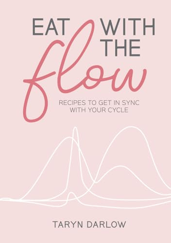 Eat with the Flow: Recipes to Get in Sync with Your Cycle