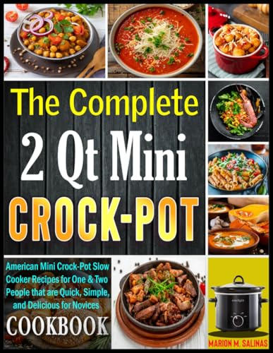 The Complete 2 Quart Mini Crock-Pot Cookbook: American Mini Crock-Pot Slow Cooker Recipes for One & Two People that are Quick, Simple, and Delicious for Novices