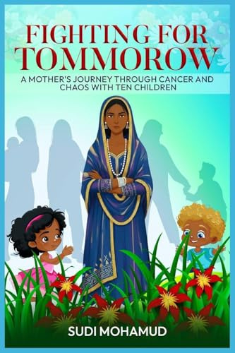 Fighting for Tomorrow: A Mother's Journey Through Cancer and Chaos with Ten Children