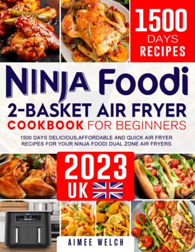 Ninja Foodi 2-Basket Air Fryer UK 2023 Cookbook for Beginners: 1500 Days Delicious,Affordable And Quick Air Fryer Recipes for Your Ninja Foodi Dual Zone Air Fryers