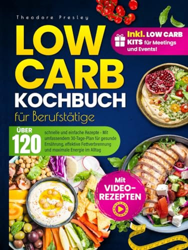 Low Carb Kochbuch für Berufstätige: Über 120 schnelle und einfache Rezepte - Mit umfassendem 30-Tage-Plan für gesunde Ernährung, effektive Fettverbrennung und maximale Energie im Alltag