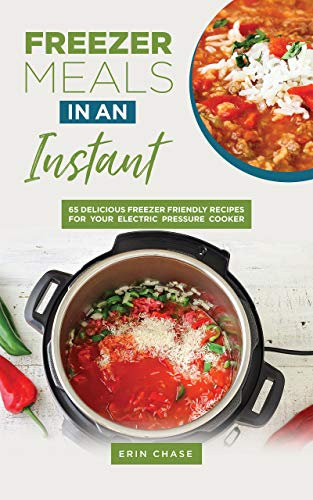 Freezer Meals in an Instant: 65 Delicious Freezer Friendly Recipes for Your Electric Pressure Cooker (MyFreezEasy's Freezer Meals Cookbooks)