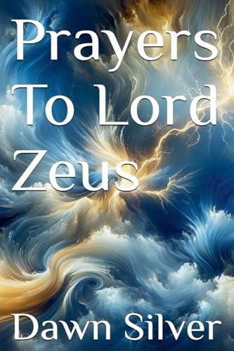 Prayers To Lord Zeus (Prayers to the Greek Pantheon, Band 7)