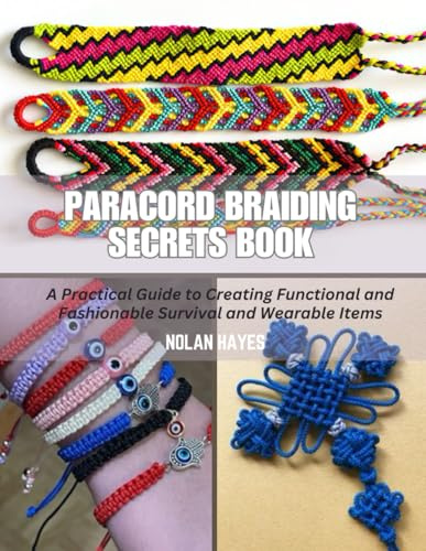 Paracord Braiding Secrets Book: A Practical Guide to Creating Functional and Fashionable Survival and Wearable Items
